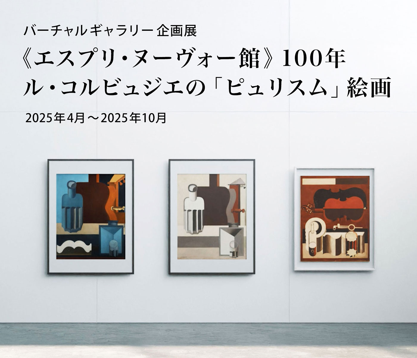 バーチャルギャラリー企画展:《エスプリ・ヌーヴォー館》100年 ル・コルビュジエの「ピュリスム」絵画 2025年4月~2025年10月